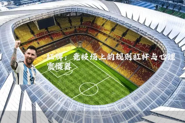 红牌:竞技场上的规则杠杆与心理震慑器