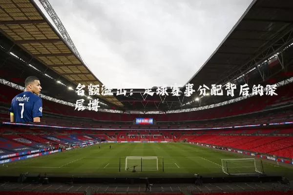 名额溢出:足球赛事分配背后的深层博弈