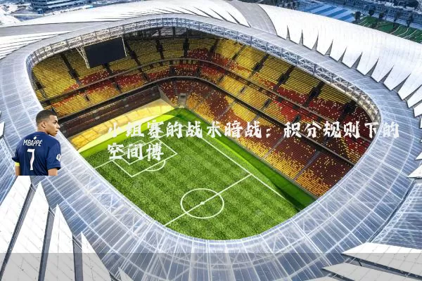 小组赛的战术暗战：积分规则下的空间博弈